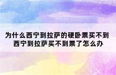 为什么西宁到拉萨的硬卧票买不到 西宁到拉萨买不到票了怎么办